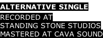 ALTERNATIVE SINGLE RECORDED AT  STANDING STONE STUDIOS MASTERED AT CAVA SOUND